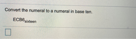 Convert the numeral to a numeral in base ten. ECB6 sixteen