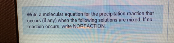 Write a molecular equation for the precipitation reaction that occurs (if any) when the following solutions are mixed. If no