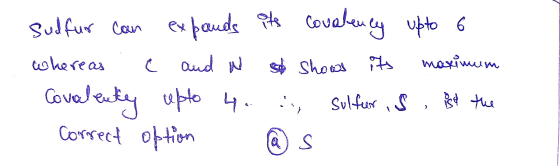 Sudfur can expands its covaleney upto 6 whereas . c and w sad shows its maximum Covalenty cupto 4. ., sulfur S , is the corre
