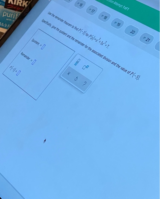 RK F 16 ton Attempt 1 of 1 F 17 purif F 18 with Use the remainder theorem to find P(-2) for P(x)=1? +3x2+7. Specifically, giv