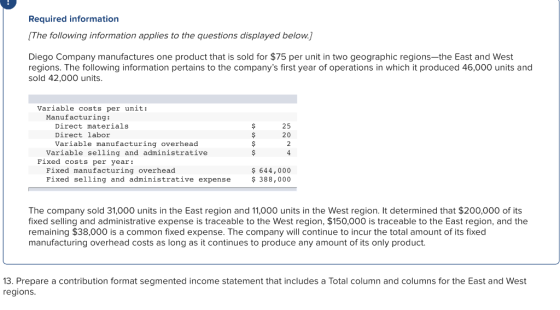 Required information The following information applies to the questions displayed below.] Diego Company manufactures one prod