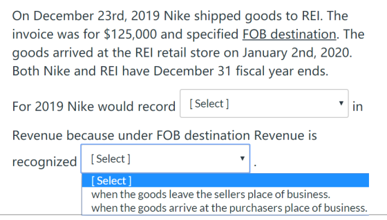 On December 23rd, 2019 Nike shipped goods to REI. The invoice was for $125,000 and specified FOB destination. The goods arriv