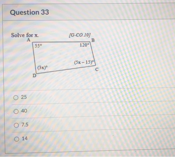 Question 33 Solve for x А (G-C0.10] B 120° 550 (5x - 15) (3x) с D O 25 O 40 O 7.5 O 14