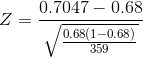 Z = \frac{0.7047 - 0.68} {\sqrt{\frac {0.68(1 - 0.68)} {359}}}