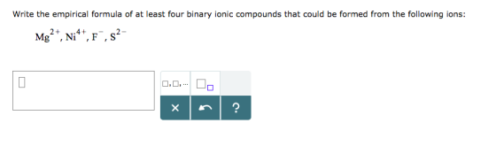 Write the empirical formula of at least four binary ionic compounds that could be formed from the following ions 2+4+-2- I.O..L
