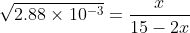 \sqrt{2.88 \times 10^{-3}}= \frac{x}{15-2x}