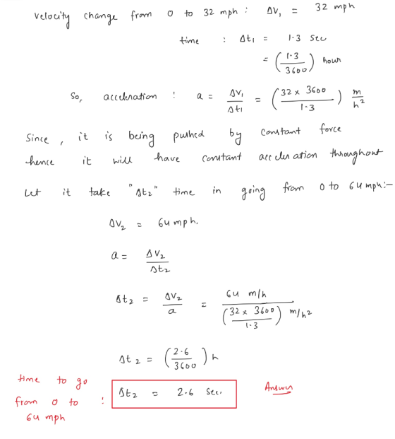 velocity change from o to 32 mph : or, = 32 mph time i ot, - 13 sec (3) hour So, acckration : a = - 32*20) ha Since it is bei