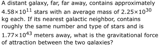 A distant galaxy, far, far away, contains approximately 4.58x1011 stars with an average mass of 2.25x1030 kg each. If its nea
