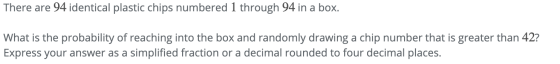 There are 94 identical plastic chips numbered 1 through 94 in a box. What is the probability of reaching into the box and ran