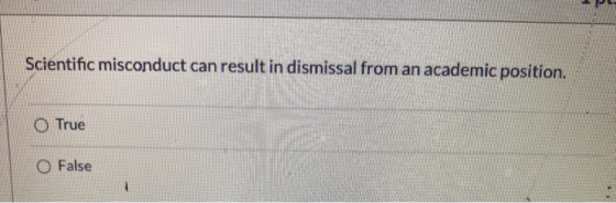 Scientific misconduct can result in dismissal from an academic position. O True O False