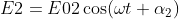 E2=E02\cos(\omega t+\alpha _{2})