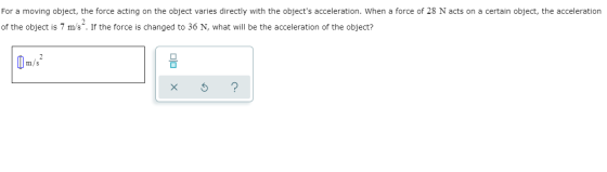 For a moving object, the force acting on the object varies directly with the objects acceleration. When a force of 28 N acts