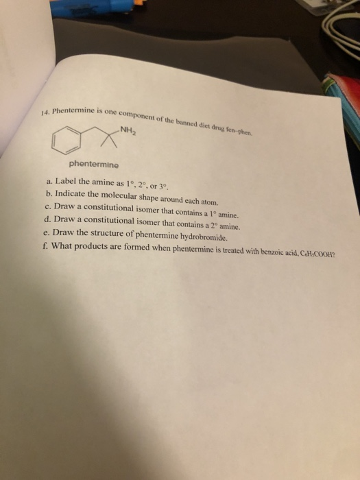 14. Phentermine is mine is one component of the banned diet drug fee phen NH2 phentermine a. Label the amine as 1º,2º. or 3 b