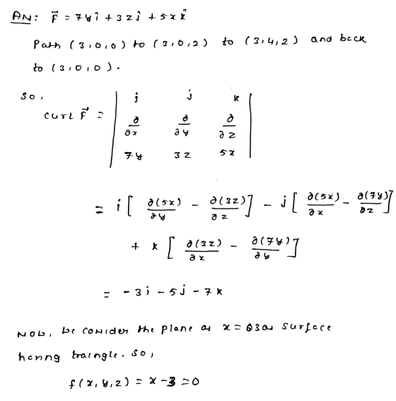 AN: Ě = 771 +3 zý + szé Path (3.0,o) to (3,0,2) to (3,4, 2 and back to (3,0,0). I í j so, curl F - N fy 3 Z - 2( 32 2 (5x) ay