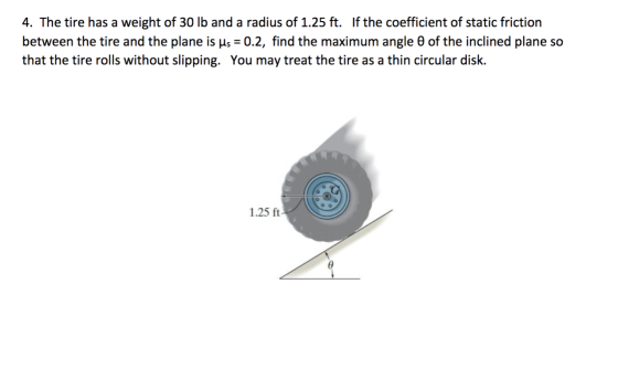 4. The tire has a weight of 30 lb and a radius of 1.25 ft. If the coefficient of static friction between the tire and the pla