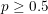 \small p \geq 0.5