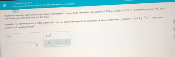 O THERMOCHEMISTRY Using specific heat capacity to find temperature change A chemical reaction takes place inside a flask subm