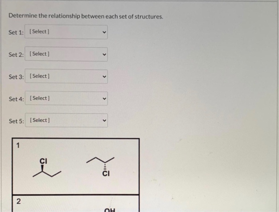 Determine the relationship between each set of structures. Set 1: [Select] Set 2: [Select] Set 3: [Select] > Set 4: (Select]
