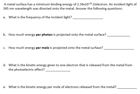 A metal surface has a minimum binding energy of 2.34x10-19 J/electron. An incident light of 345 nm wavelength was directed on