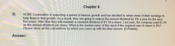 Chapter 8 3) ACME Corporation is expecting a period of intense growth and has decided to retain more of their earnings to hel