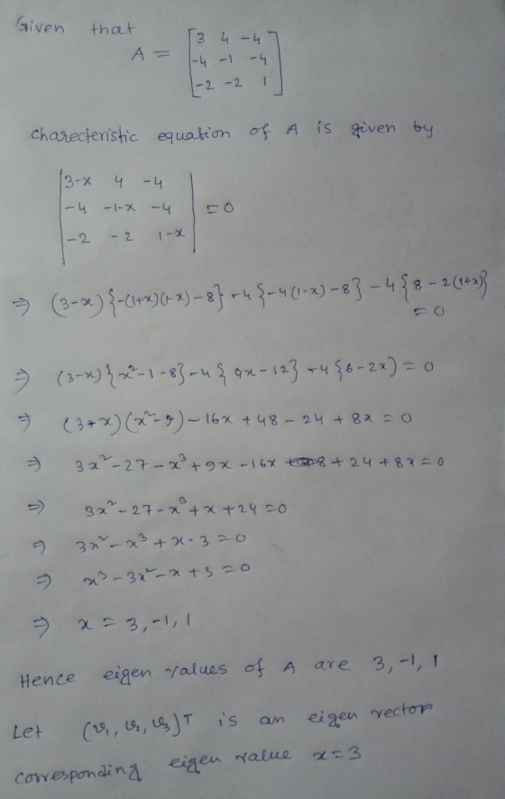 Given that A = 3 4 - 4 -4 1-4 -1 1-2-2 charecteristic equation of A is given by 13-2 4 -4 I-4 -1-X - 4 -2 - 2 1-X > (3-x) {-(
