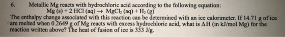 6. Metallic Mg reacts with hydrochloric acid according to the following equation: Mg(s) + 2 HCl(aq) → MgCl2 (aq) + H(g) The e