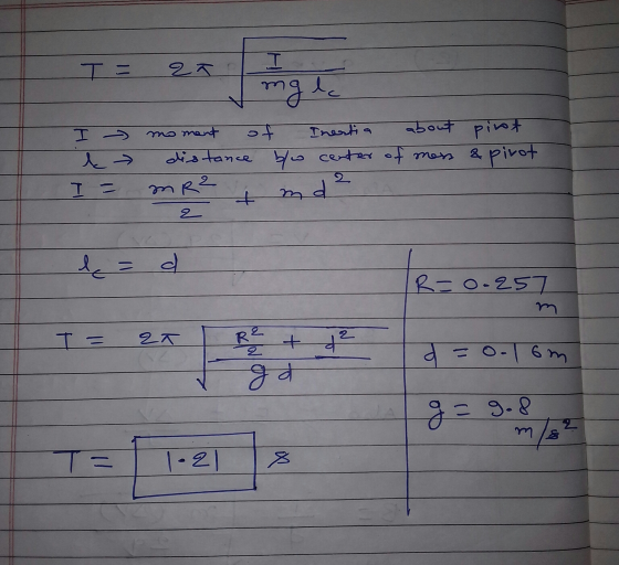 2 ł I mgle 0 > e I - ment of Inertia about pirt distance b/w center of mens & pirot 2 mR? + md 2 ļ = d R=0-257 m T = 2T RE +