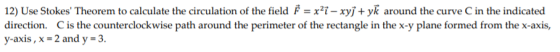 12) Use Stokes Theorem to calculate the circulation of the field Ể = x?i – xyj + yk around the curve C in the indicated dire