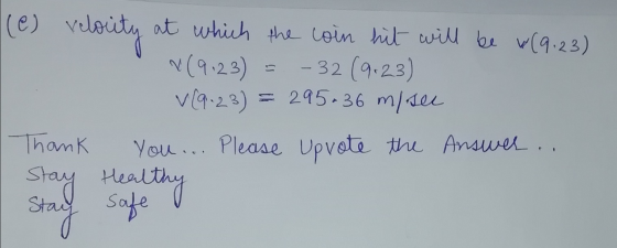 1(e) velocity at which the coin hit will be w(9:23) 2(9:23) = -32 (9.23) (9.23) = 295.36 m/see Thank You ... Please Upvote th