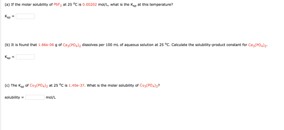 (a) If the molar solubility of PbF2 at 25 °C is 0.00202 mol/L, what is the Kgn at this temperature? Ksp (b) It is found that