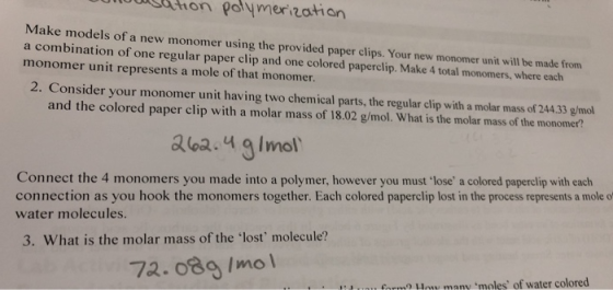ensation polymerization Make models of a new monomer using the provided paper clips. Your new monomer unit will be made from