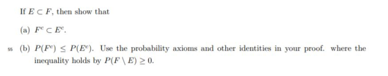 If E C F, then show that (a) Fe C Ee ss (b) P(Fe) P(Ee). Use the probability axioms and other identities in your proof. where the inequality holds by P(FE) 2 0