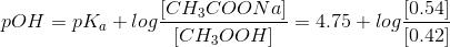 CH3COON poh = pKa +log CH300H = 4.75 +log 0.541 0.42]