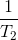 \frac{1}{T_2}