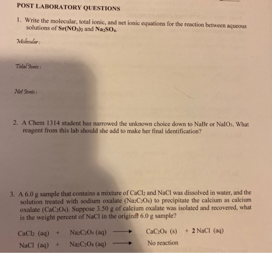 POST LABORATORY QUESTIONS 1. Write the molecular, total ionic, and net ionic equations for the reaction between aqueous solut