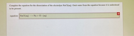 Complete the equation for the dissociation of the electrolyte NaCl(aq). Omit water from the equation because it is understood