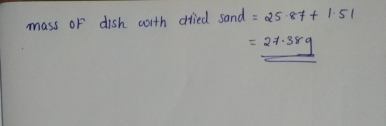 mass of dish with dried sand = 25.87+ 1.51 = 27.389