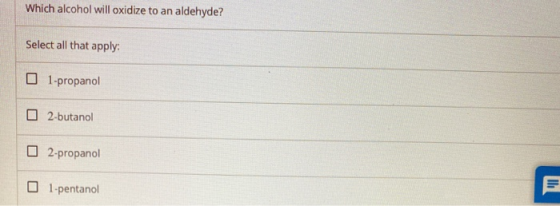 Which alcohol will oxidize to an aldehyde? Select all that apply: 1-propanol 02-butanol 2-propanol 1-pentanol E