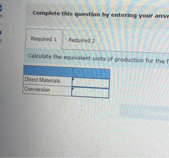 Complete this question by entering your ansv ht it Required 1 Required 2 Calculate the equivalent units of production for the