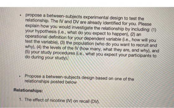 . propose a between-subjects experimental design to test the relationship. The IV and DV are already identified for you. Plea