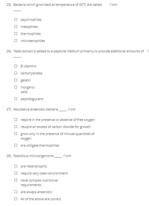 25) Bacteria which grow best at temperature of 50°C are called (1pts) psychrophiles O mesophiles thermophiles microaerophiles