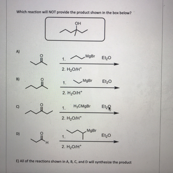 Which reaction will NOT provide the product shown in the box below? OH MgBr Etzo 2. H2O/H* 1. MgBr Et20 2. H2O/H 1 H3CMgBr Et