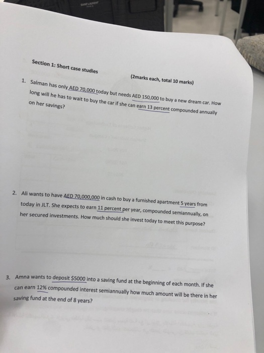 Section 1: Short case studies (2marks each, total 10 marks) 1. Salman has only AED 70,000 today but needs AED 150,000 to buy
