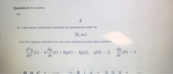 Question 6 (15 points) Let be a piecewise continuous function of exponential order on [ ) 0, oo . Use the Laplace transform t
