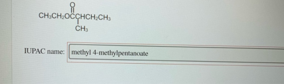 CH3CH2OCCHCH2CH3 CH3 IUPAC name: methyl 4-methylpentanoate