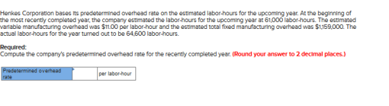 Henkes Corporation bases its predetermined overhead rate on the estimated labor-hours for the upcoming year. At the beginning