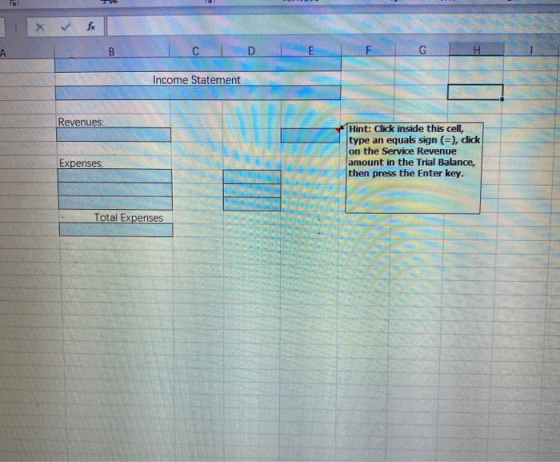 fo C E G Income Statement Revenues Hint: Click inside this cell, type an equals sign E), click on the Service Revenue amount