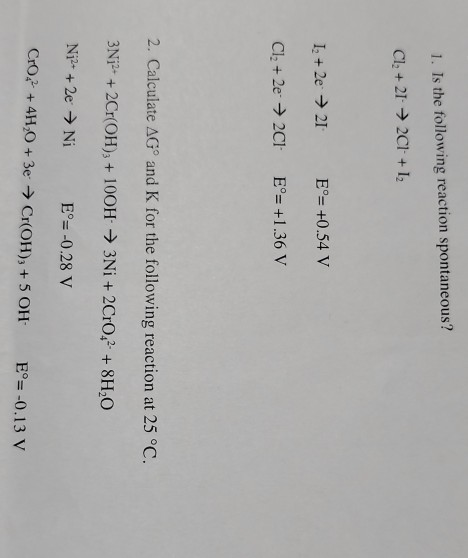 1. Is the following reaction spontaneous? Cl. +212C1+12 1. + 2e → 21 E°= +0.54 V Cl. + 2e → 2C1E°= +1.36 V 2. Calculate AGº a
