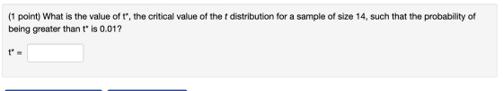 (1 point) What is the value of t*, the critical value of the t distribution for a sample of size 14, such that the probabilit