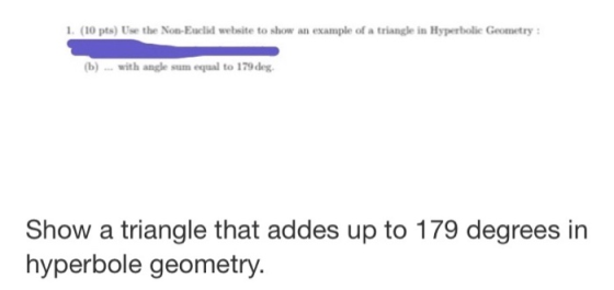 1. (10 pts) Use the Non-Euclid website to show an example of a triangle in Hyperbolic Geometry: (b) ... with angle sum equal